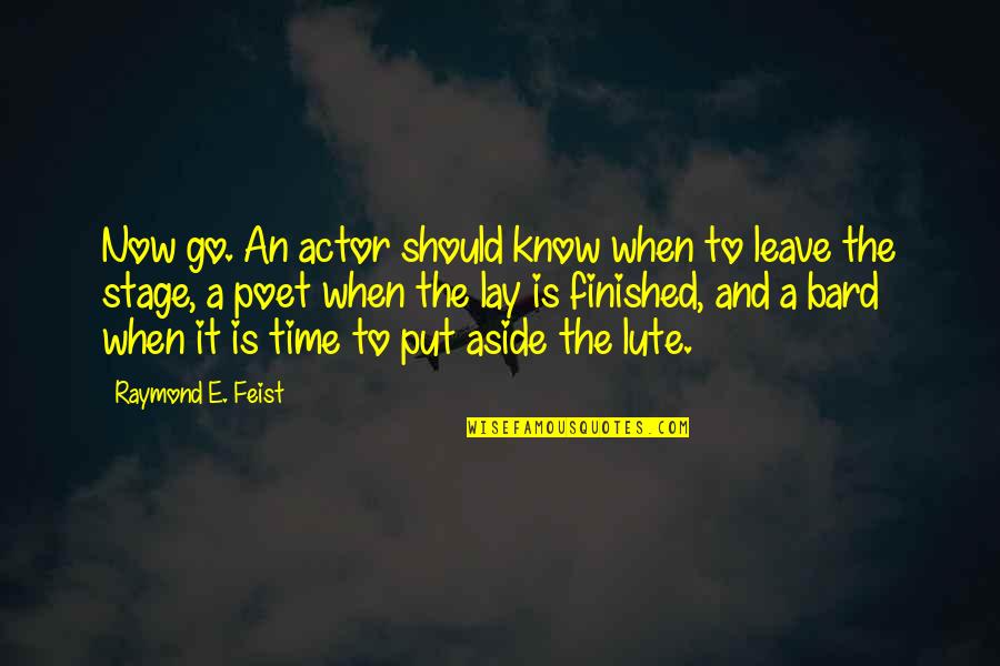E-judiciary Quotes By Raymond E. Feist: Now go. An actor should know when to E-judiciary Quotes By Raymond E. Feist: Now go. An actor should know when to