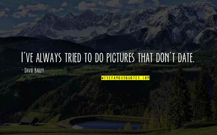 E.k. Bailey Quotes By David Bailey: I've always tried to do pictures that don't E.k. Bailey Quotes By David Bailey: I've always tried to do pictures that don't