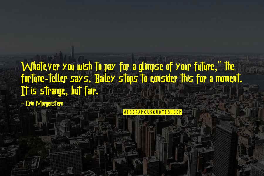 E.k. Bailey Quotes By Erin Morgenstern: Whatever you wish to pay for a glimpse E.k. Bailey Quotes By Erin Morgenstern: Whatever you wish to pay for a glimpse