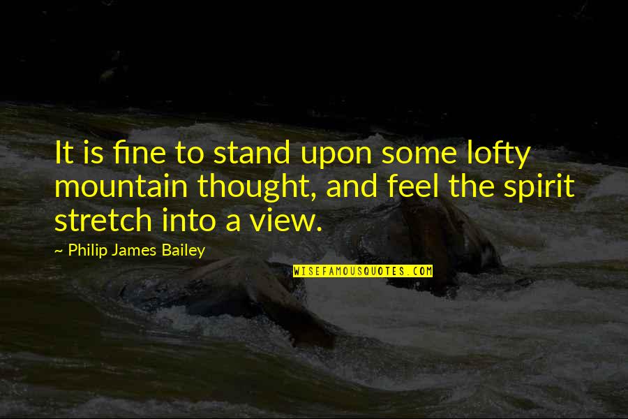 E.k. Bailey Quotes By Philip James Bailey: It is fine to stand upon some lofty E.k. Bailey Quotes By Philip James Bailey: It is fine to stand upon some lofty