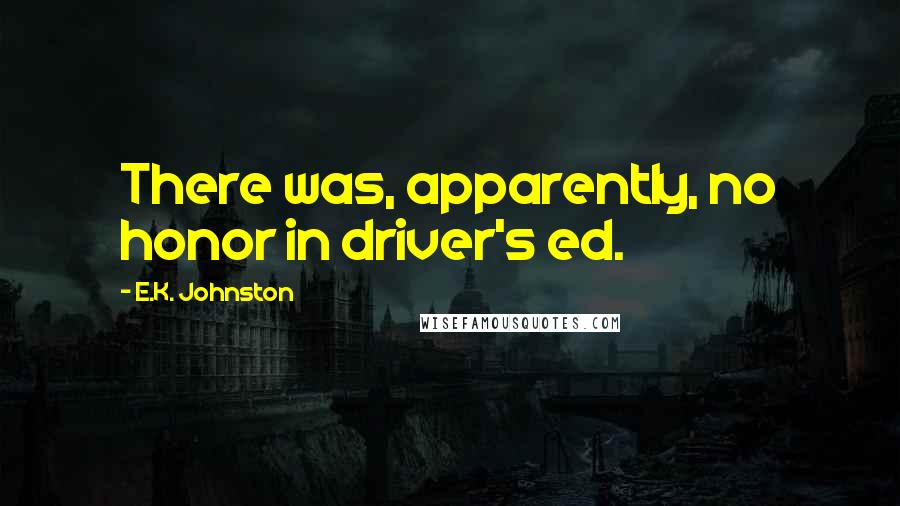 E.K. Johnston quotes: There was, apparently, no honor in driver's ed.