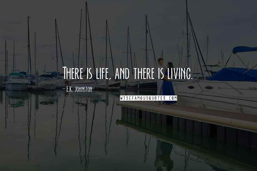 E.K. Johnston quotes: There is life, and there is living.