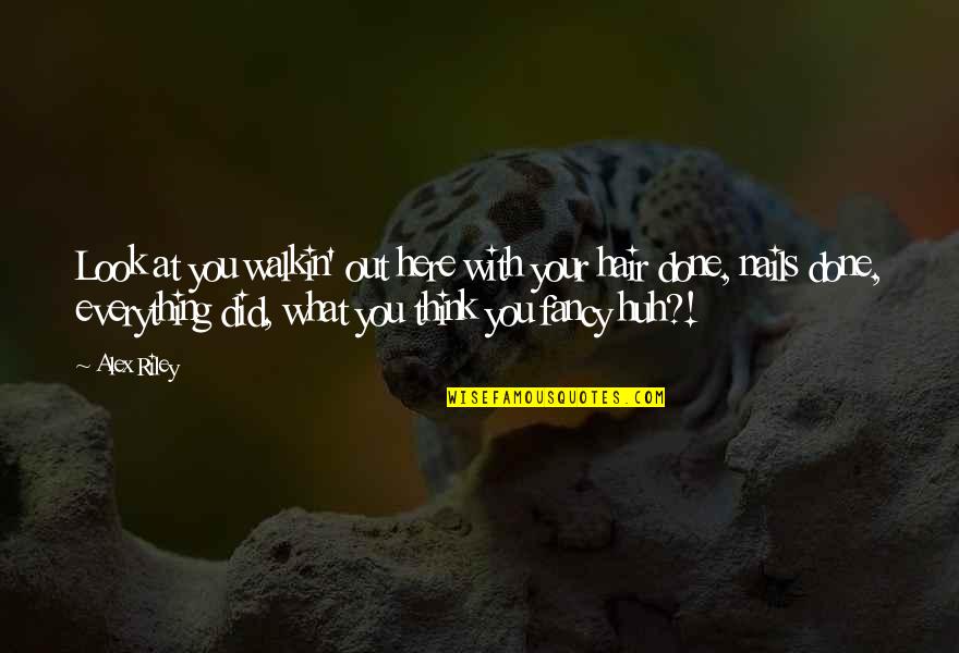 E K Riley Quotes By Alex Riley: Look at you walkin' out here with your E K Riley Quotes By Alex Riley: Look at you walkin' out here with your