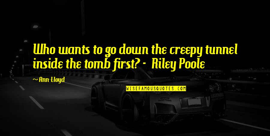 E K Riley Quotes By Ann Lloyd: Who wants to go down the creepy tunnel