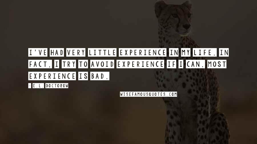 E.L. Doctorow quotes: I've had very little experience in my life. In fact, I try to avoid experience if I can. Most experience is bad.