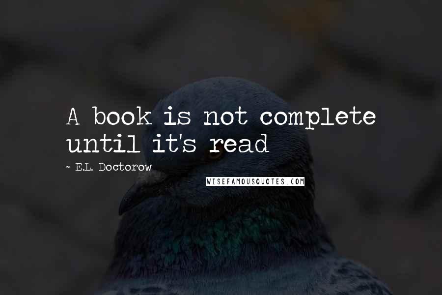 E.L. Doctorow quotes: A book is not complete until it's read