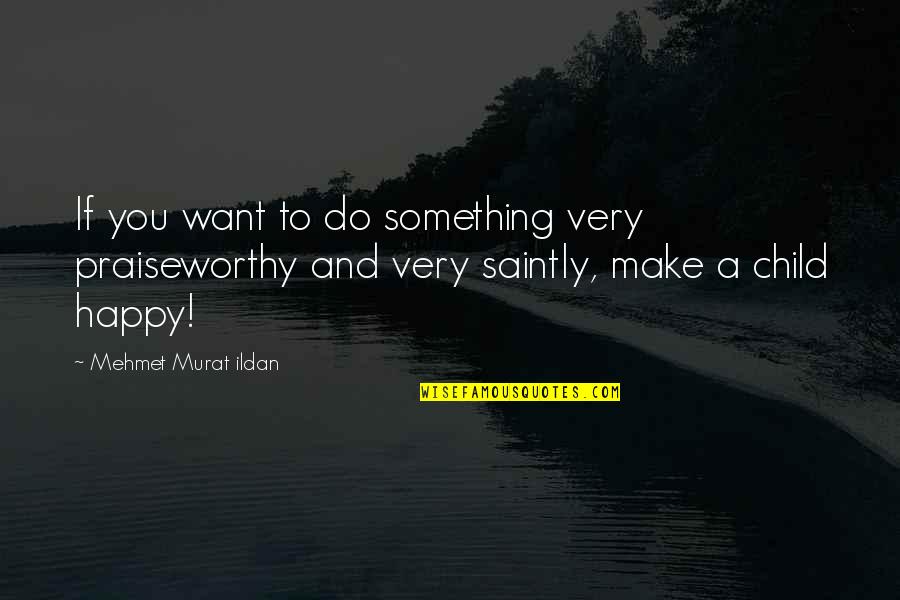 E.l. Doctorow Ragtime Quotes By Mehmet Murat Ildan: If you want to do something very praiseworthy