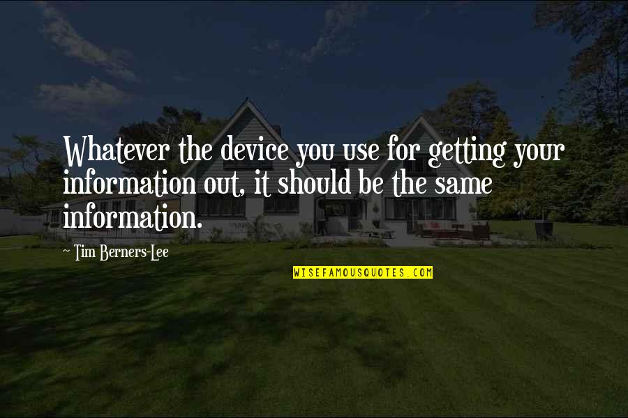 E.l. Doctorow Ragtime Quotes By Tim Berners-Lee: Whatever the device you use for getting your E.l. Doctorow Ragtime Quotes By Tim Berners-Lee: Whatever the device you use for getting your