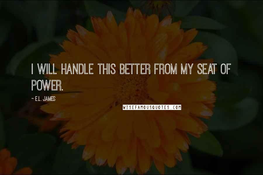 E.L. James quotes: I will handle this better from my seat of power.