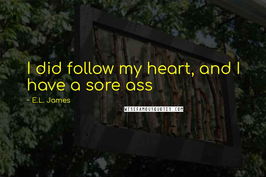 E.L. James quotes: I did follow my heart, and I have a sore ass