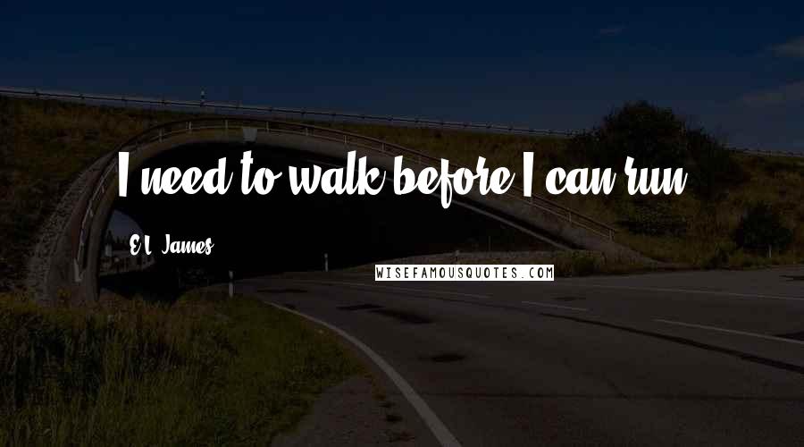 E.L. James quotes: I need to walk before I can run