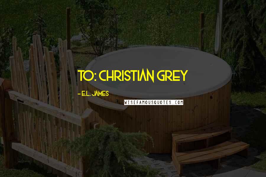 E.L. James quotes: To: Christian Grey
