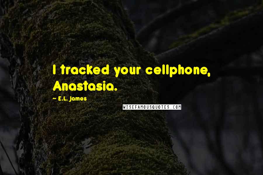 E.L. James quotes: I tracked your cellphone, Anastasia.