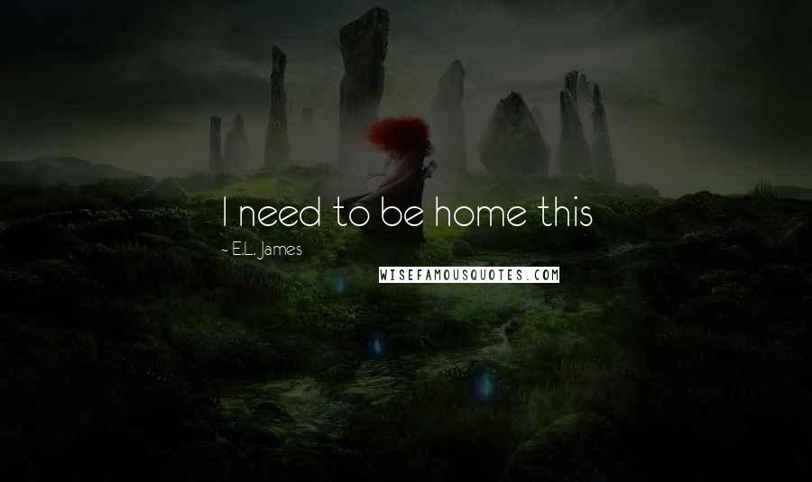 E.L. James quotes: I need to be home this