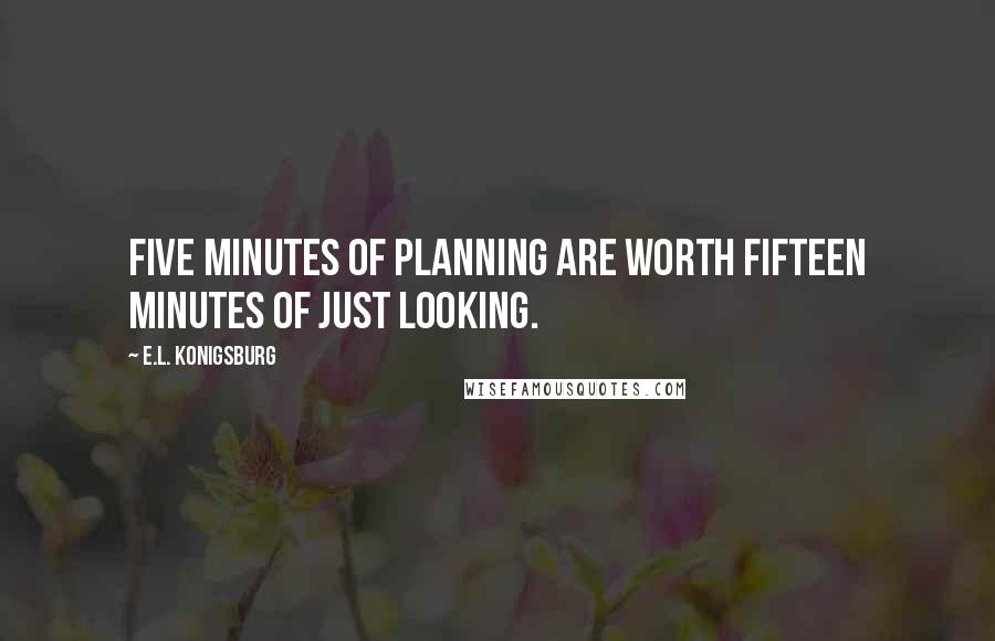 E.L. Konigsburg quotes: Five minutes of planning are worth fifteen minutes of just looking.