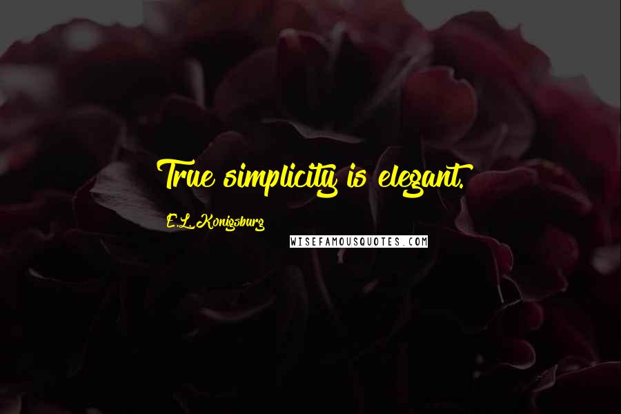E.L. Konigsburg quotes: True simplicity is elegant.