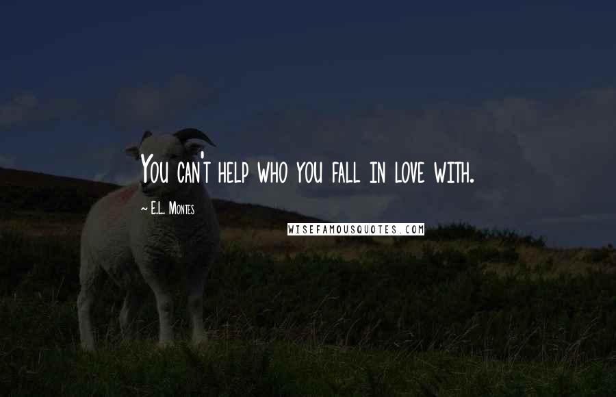 E.L. Montes quotes: You can't help who you fall in love with.