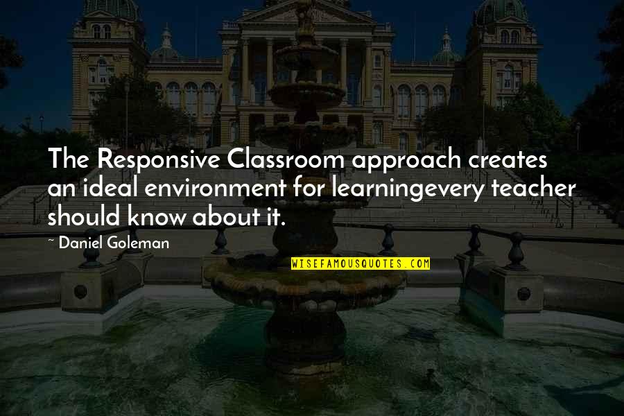 E Learning Education Quotes By Daniel Goleman: The Responsive Classroom approach creates an ideal environment