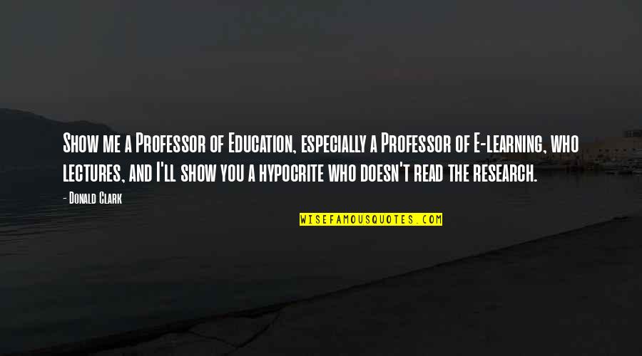 E Learning Education Quotes By Donald Clark: Show me a Professor of Education, especially a