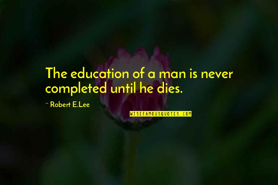 E Learning Education Quotes By Robert E.Lee: The education of a man is never completed