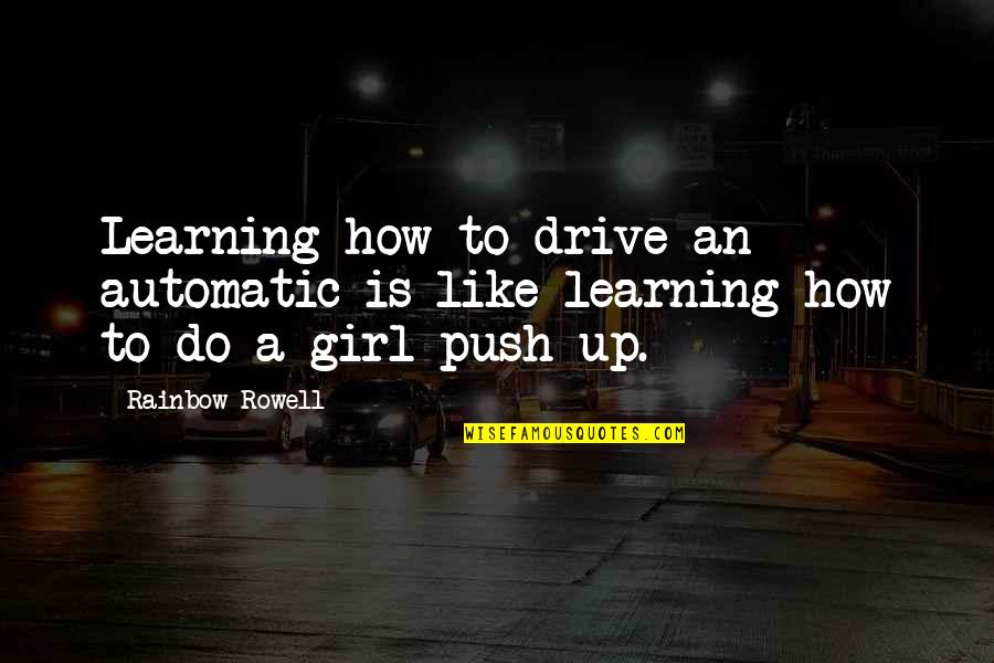 E Learning Girl Quotes By Rainbow Rowell: Learning how to drive an automatic is like