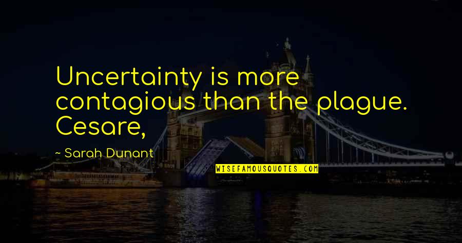 E Learning Related Quotes By Sarah Dunant: Uncertainty is more contagious than the plague. Cesare,