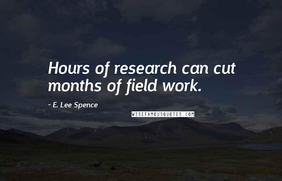 E. Lee Spence quotes: Hours of research can cut months of field work.
