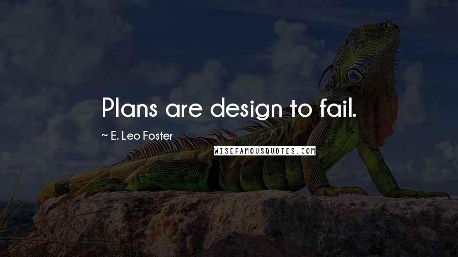 E. Leo Foster quotes: Plans are design to fail.