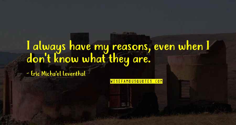 E Leventhal Quotes By Eric Micha'el Leventhal: I always have my reasons, even when I