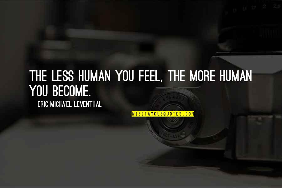 E Leventhal Quotes By Eric Micha'el Leventhal: The less human you feel, the more human