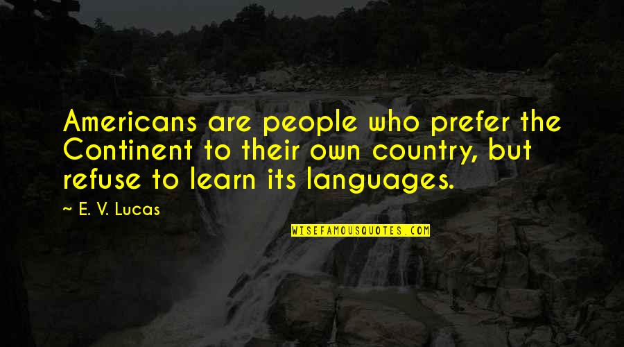 E-library Quotes By E. V. Lucas: Americans are people who prefer the Continent to