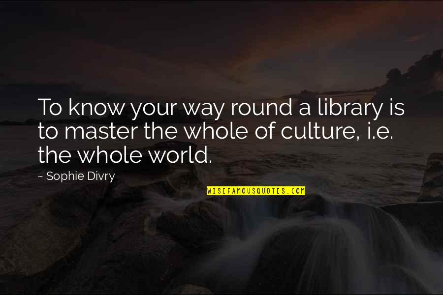 E-library Quotes By Sophie Divry: To know your way round a library is