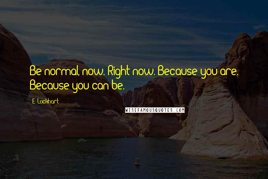 E. Lockhart quotes: Be normal, now. Right now. Because you are. Because you can be.