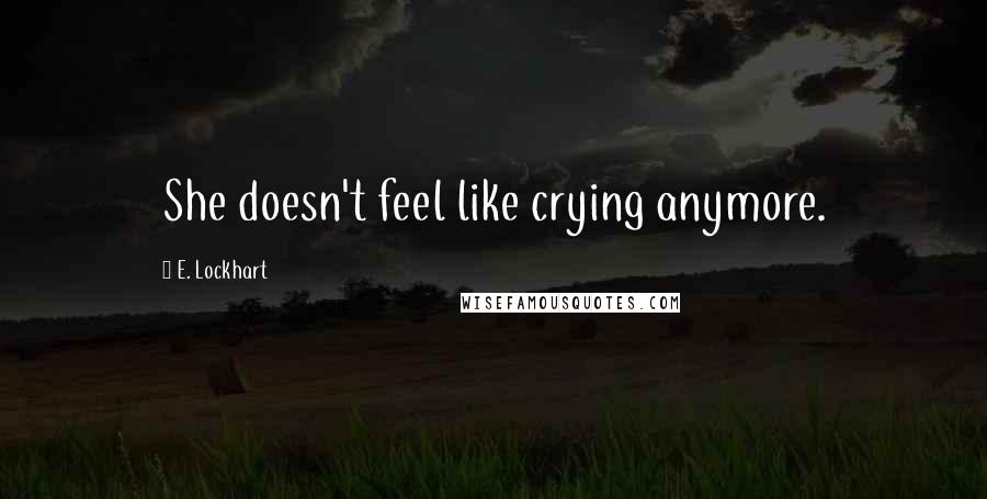 E. Lockhart quotes: She doesn't feel like crying anymore.