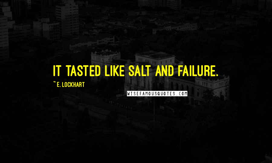 E. Lockhart quotes: It tasted like salt and failure.
