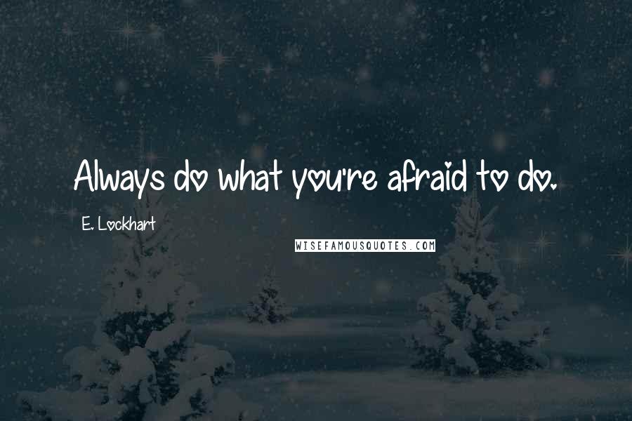 E. Lockhart quotes: Always do what you're afraid to do.