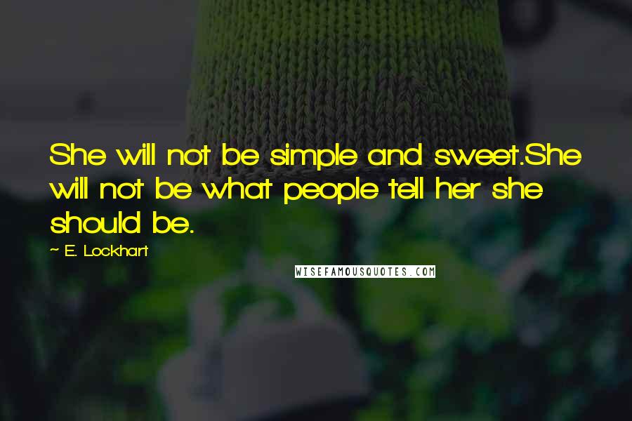 E. Lockhart quotes: She will not be simple and sweet.She will not be what people tell her she should be.