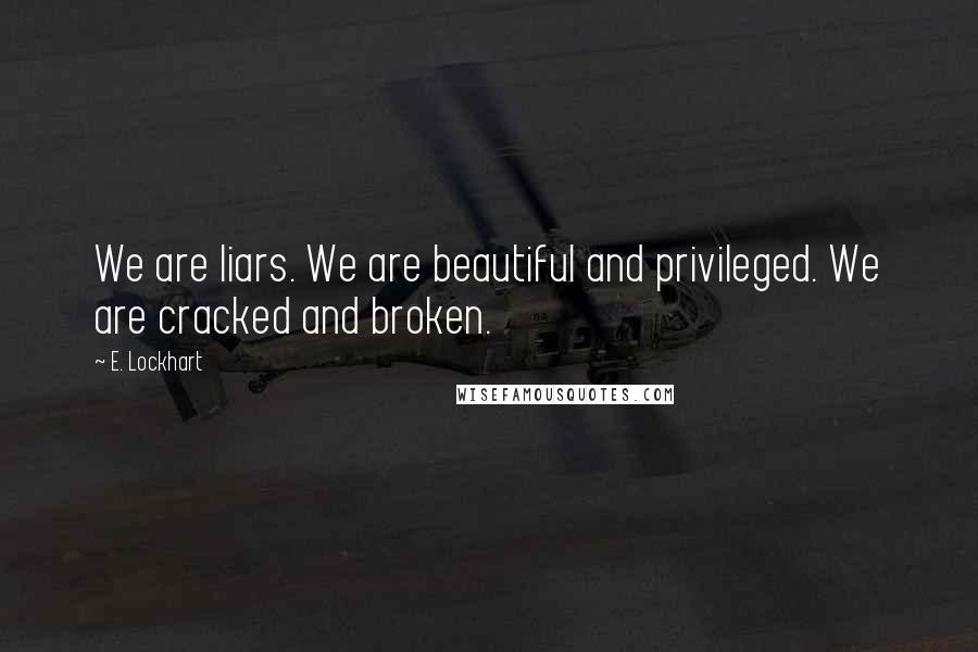 E. Lockhart quotes: We are liars. We are beautiful and privileged. We are cracked and broken.