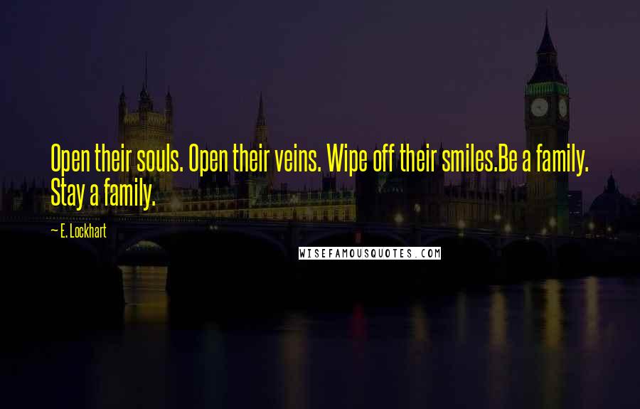 E. Lockhart quotes: Open their souls. Open their veins. Wipe off their smiles.Be a family. Stay a family.