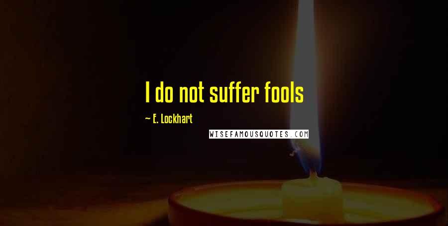 E. Lockhart quotes: I do not suffer fools