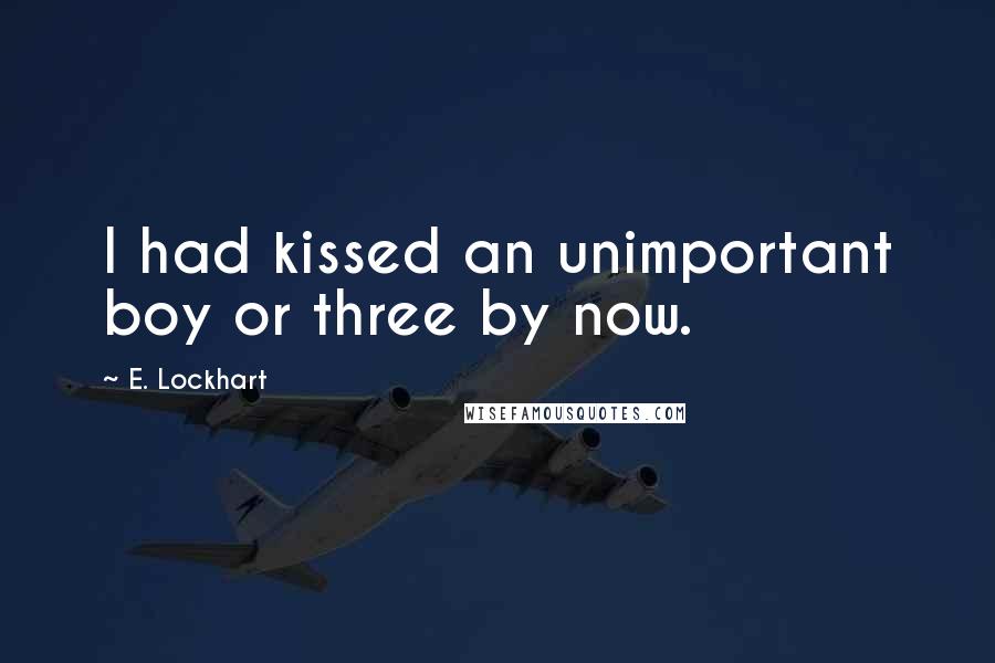 E. Lockhart quotes: I had kissed an unimportant boy or three by now.