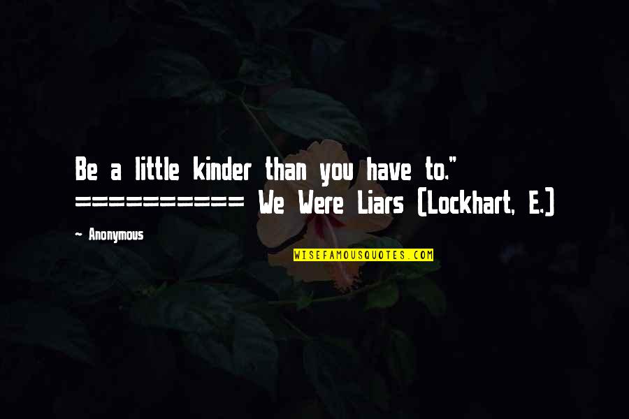 E Lockhart Quotes By Anonymous: Be a little kinder than you have to."