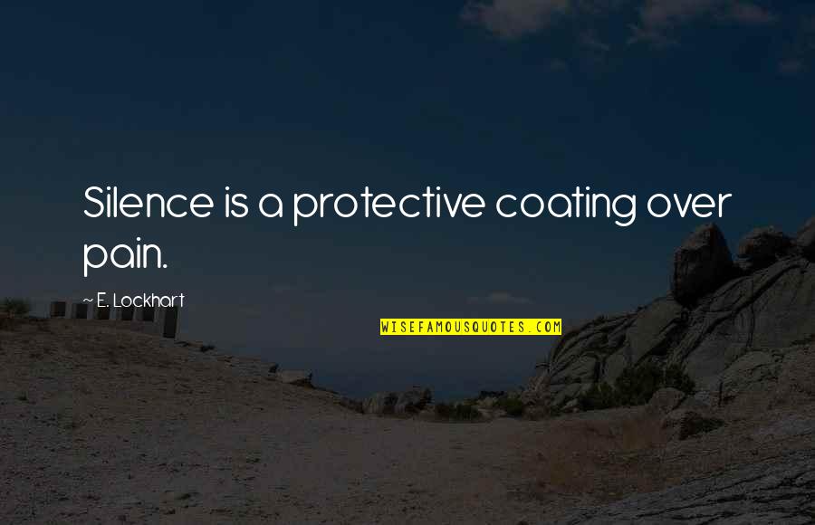 E Lockhart Quotes By E. Lockhart: Silence is a protective coating over pain.