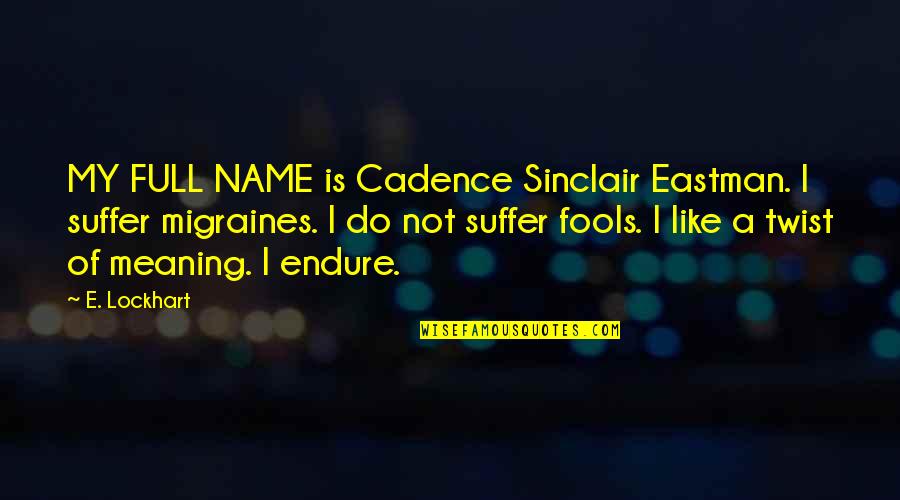 E Lockhart Quotes By E. Lockhart: MY FULL NAME is Cadence Sinclair Eastman. I
