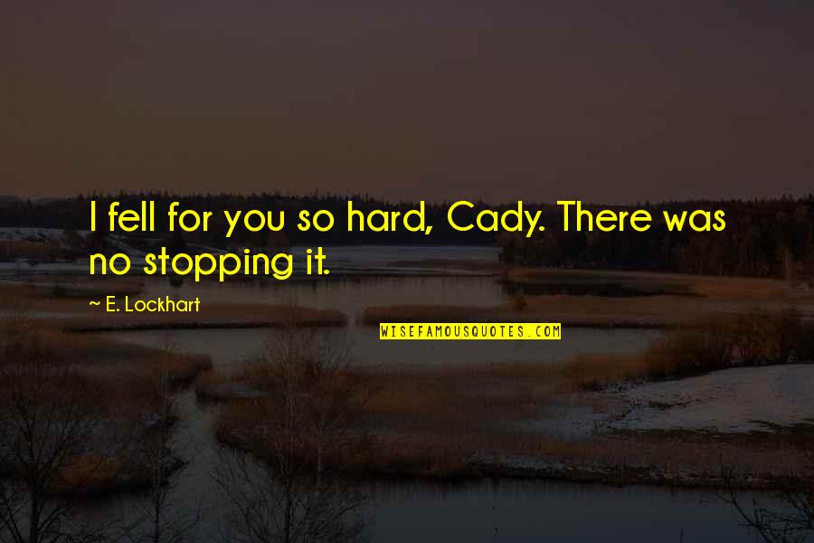 E Lockhart Quotes By E. Lockhart: I fell for you so hard, Cady. There