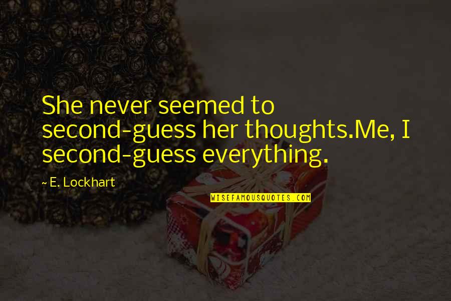E Lockhart Quotes By E. Lockhart: She never seemed to second-guess her thoughts.Me, I