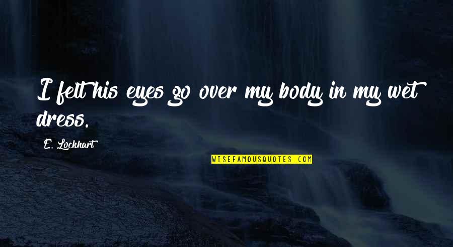 E Lockhart Quotes By E. Lockhart: I felt his eyes go over my body