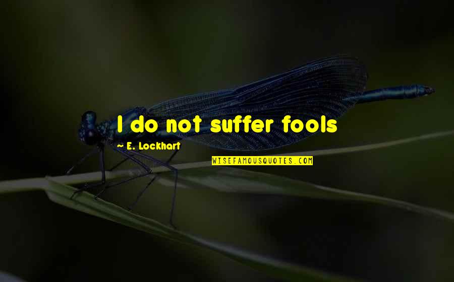 E Lockhart Quotes By E. Lockhart: I do not suffer fools