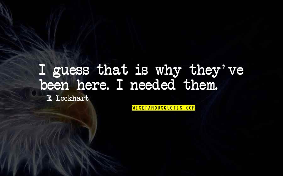 E Lockhart Quotes By E. Lockhart: I guess that is why they've been here. E Lockhart Quotes By E. Lockhart: I guess that is why they've been here.