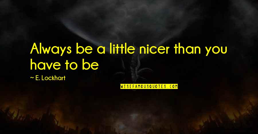 E Lockhart Quotes By E. Lockhart: Always be a little nicer than you have